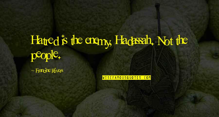 Nazimova Quotes By Francine Rivers: Hatred is the enemy, Hadassah. Not the people. Nazimova Quotes By Francine Rivers: Hatred is the enemy, Hadassah. Not the people.