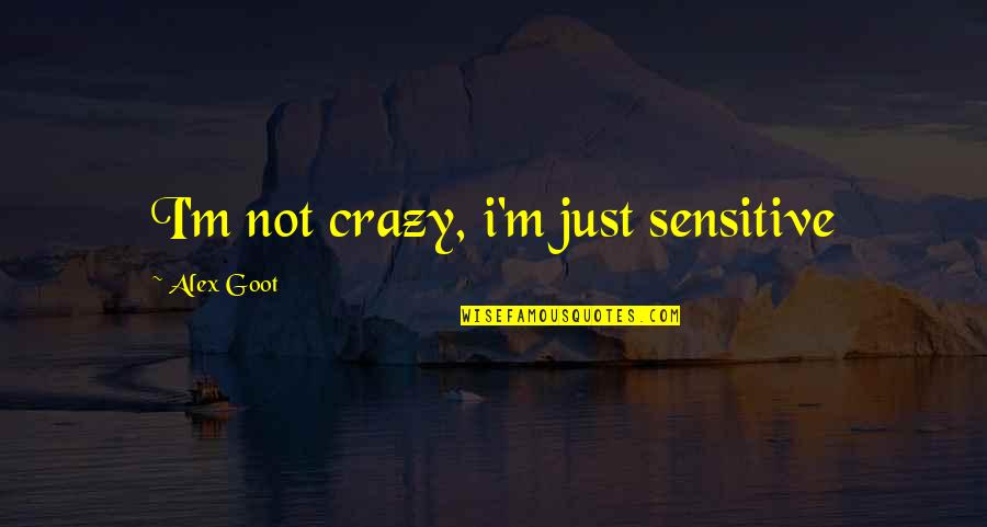 Nazionale Quotes By Alex Goot: I'm not crazy, i'm just sensitive