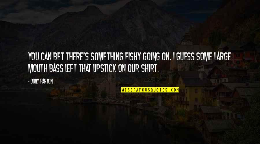 Nazioni Con Quotes By Dolly Parton: You can bet there's something fishy going on. Nazioni Con Quotes By Dolly Parton: You can bet there's something fishy going on.