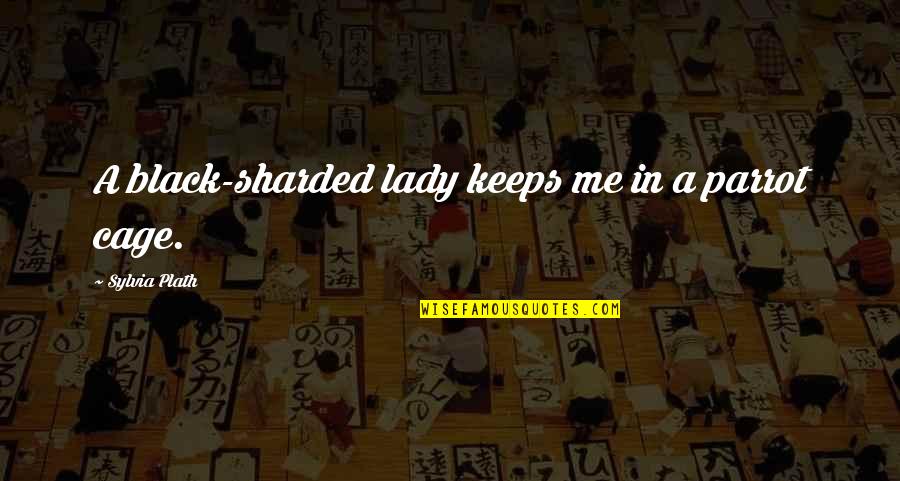 Nazioni Unite Quotes By Sylvia Plath: A black-sharded lady keeps me in a parrot Nazioni Unite Quotes By Sylvia Plath: A black-sharded lady keeps me in a parrot