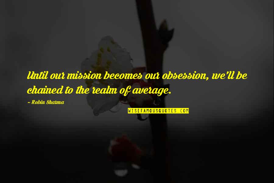 Nazirah Hasnan Quotes By Robin Sharma: Until our mission becomes our obsession, we'll be