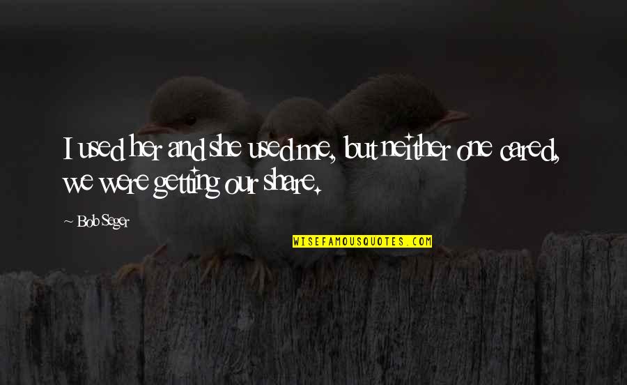 Nazirah Muhammad Quotes By Bob Seger: I used her and she used me, but