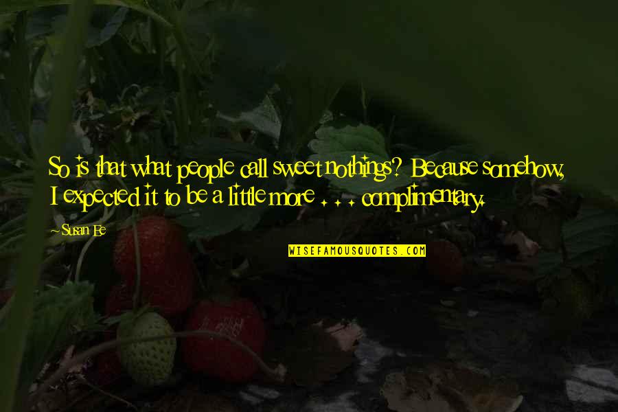 Nazirah Muhammad Quotes By Susan Ee: So is that what people call sweet nothings? Nazirah Muhammad Quotes By Susan Ee: So is that what people call sweet nothings?
