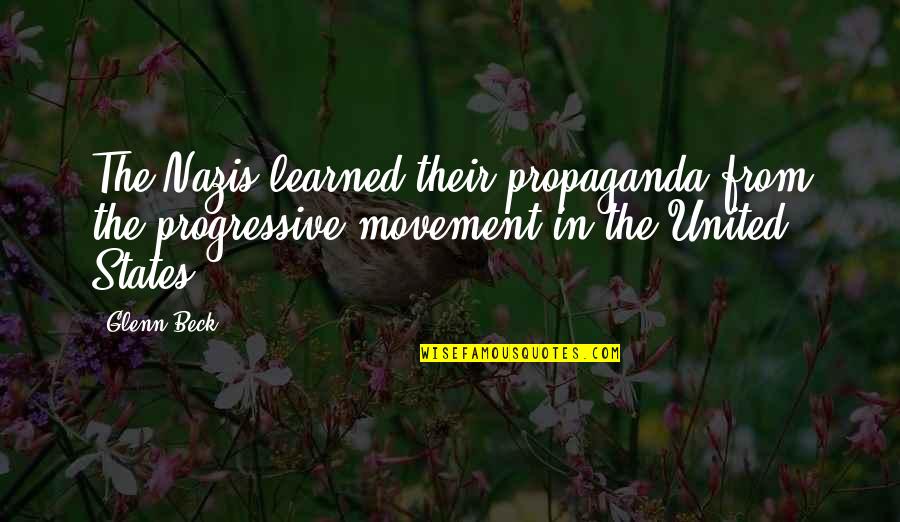Nazis Propaganda Quotes By Glenn Beck: The Nazis learned their propaganda from the progressive