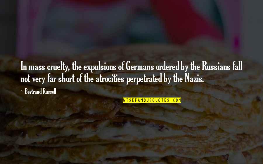 Nazis Quotes By Bertrand Russell: In mass cruelty, the expulsions of Germans ordered Nazis Quotes By Bertrand Russell: In mass cruelty, the expulsions of Germans ordered