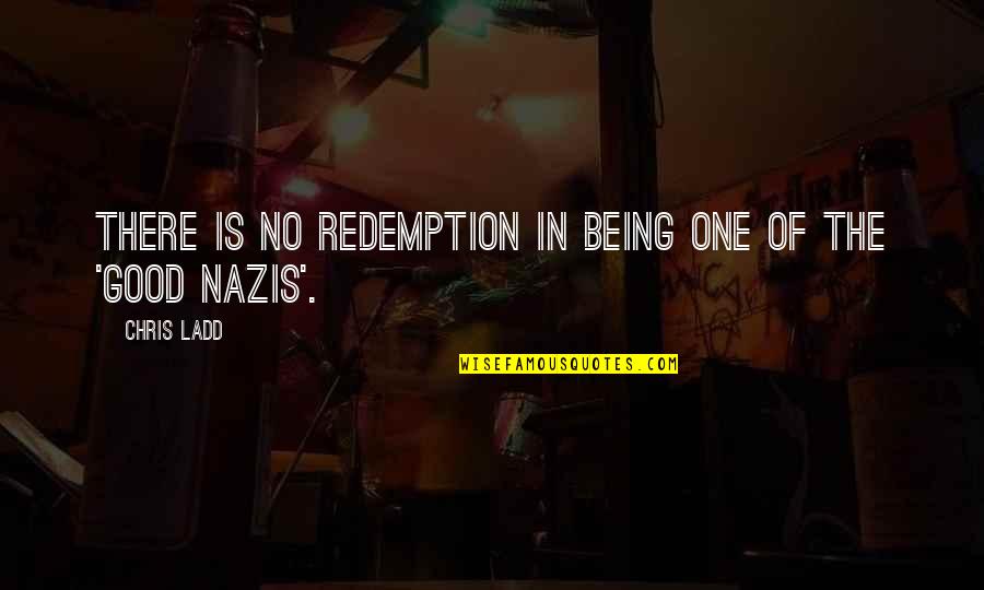 Nazis Quotes By Chris Ladd: There is no redemption in being one of
