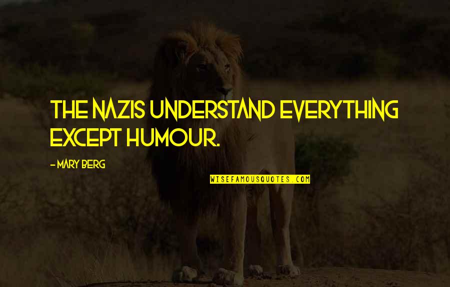 Nazis Quotes By Mary Berg: The Nazis understand everything except humour. Nazis Quotes By Mary Berg: The Nazis understand everything except humour.