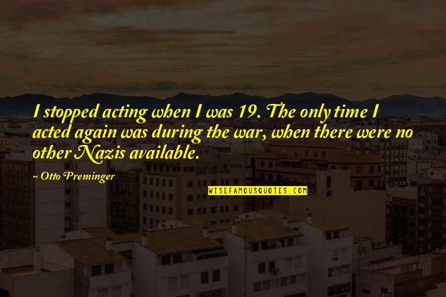 Nazis Quotes By Otto Preminger: I stopped acting when I was 19. The Nazis Quotes By Otto Preminger: I stopped acting when I was 19. The