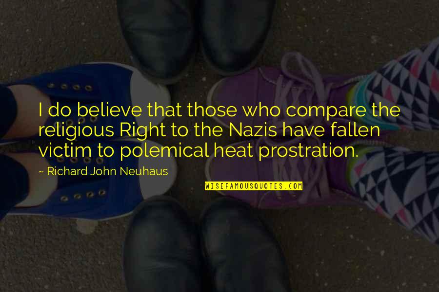 Nazis Quotes By Richard John Neuhaus: I do believe that those who compare the Nazis Quotes By Richard John Neuhaus: I do believe that those who compare the