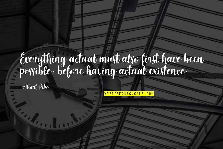 Nazish Islahi Quotes By Albert Pike: Everything actual must also first have been possible,