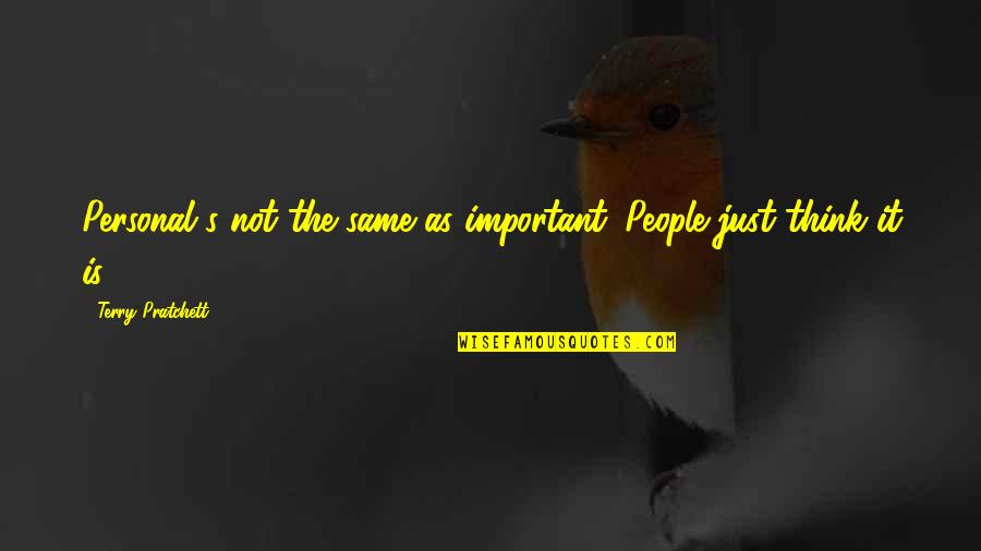 Nazish Jehangir Quotes By Terry Pratchett: Personal's not the same as important. People just Nazish Jehangir Quotes By Terry Pratchett: Personal's not the same as important. People just