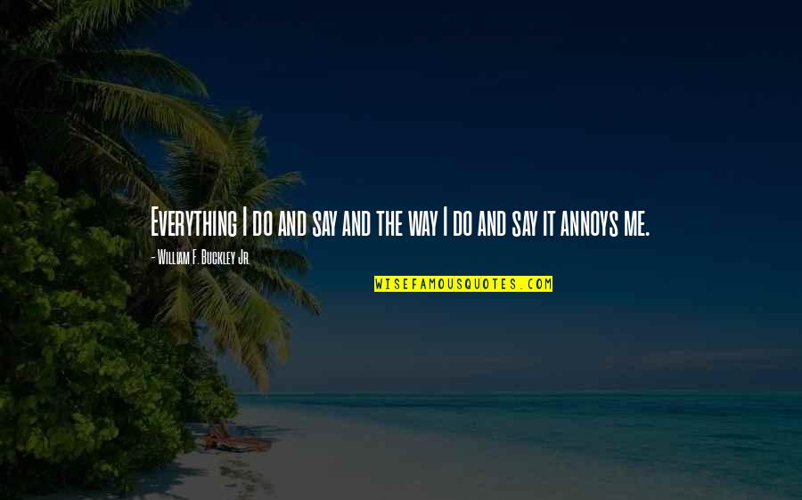 Nazish Jehangir Quotes By William F. Buckley Jr.: Everything I do and say and the way Nazish Jehangir Quotes By William F. Buckley Jr.: Everything I do and say and the way