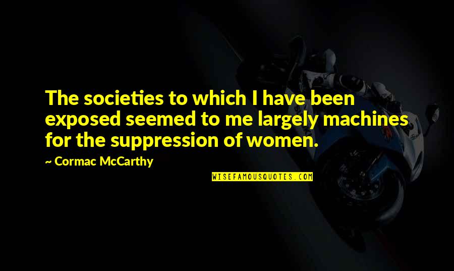 Nazish Noorani Quotes By Cormac McCarthy: The societies to which I have been exposed