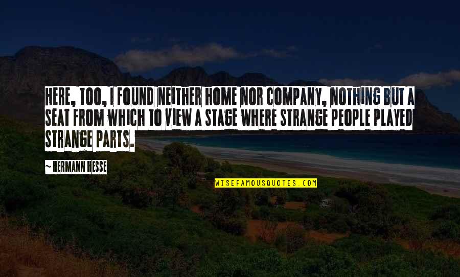 Nazish Noorani Quotes By Hermann Hesse: Here, too, I found neither home nor company,