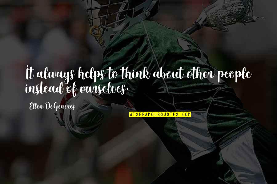 Nazisim Quotes By Ellen DeGeneres: It always helps to think about other people Nazisim Quotes By Ellen DeGeneres: It always helps to think about other people