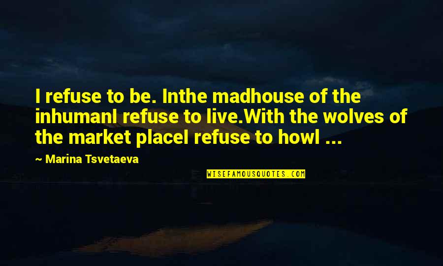 Nazism Quotes By Marina Tsvetaeva: I refuse to be. Inthe madhouse of the