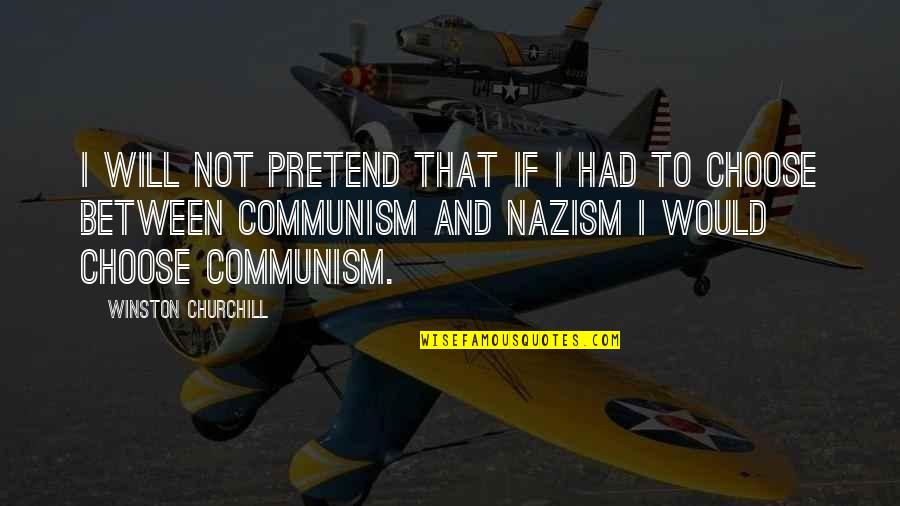 Nazism Quotes By Winston Churchill: I will not pretend that if I had