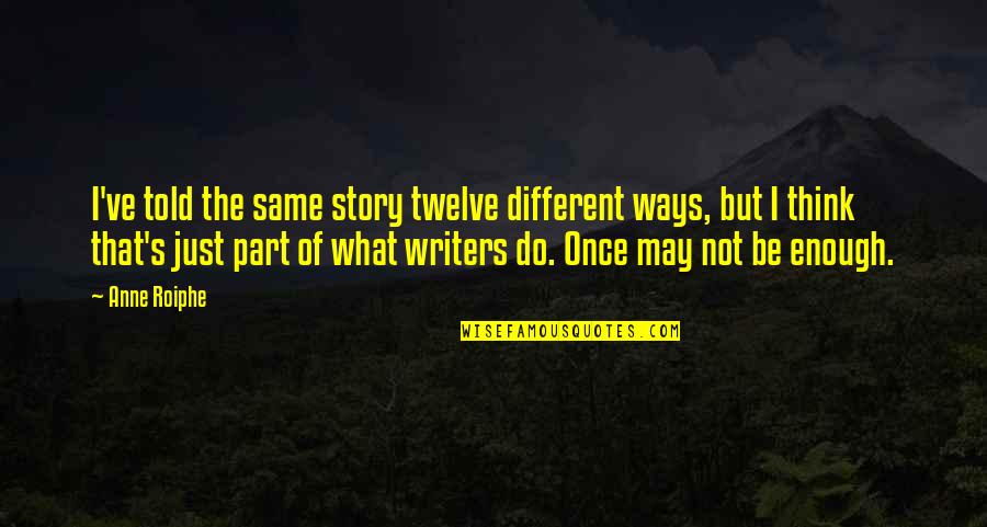 Nazisme Adalah Quotes By Anne Roiphe: I've told the same story twelve different ways, Nazisme Adalah Quotes By Anne Roiphe: I've told the same story twelve different ways,