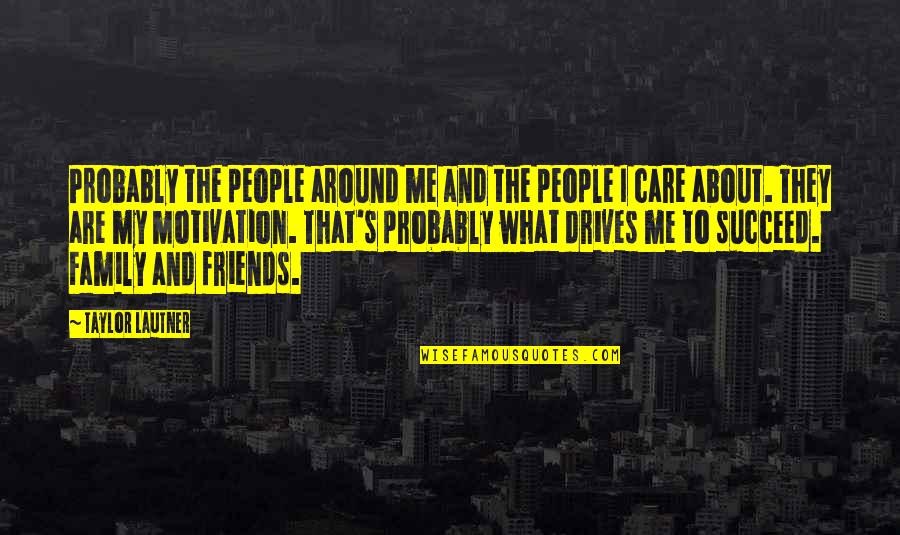 Nazista Flag Quotes By Taylor Lautner: Probably the people around me and the people Nazista Flag Quotes By Taylor Lautner: Probably the people around me and the people