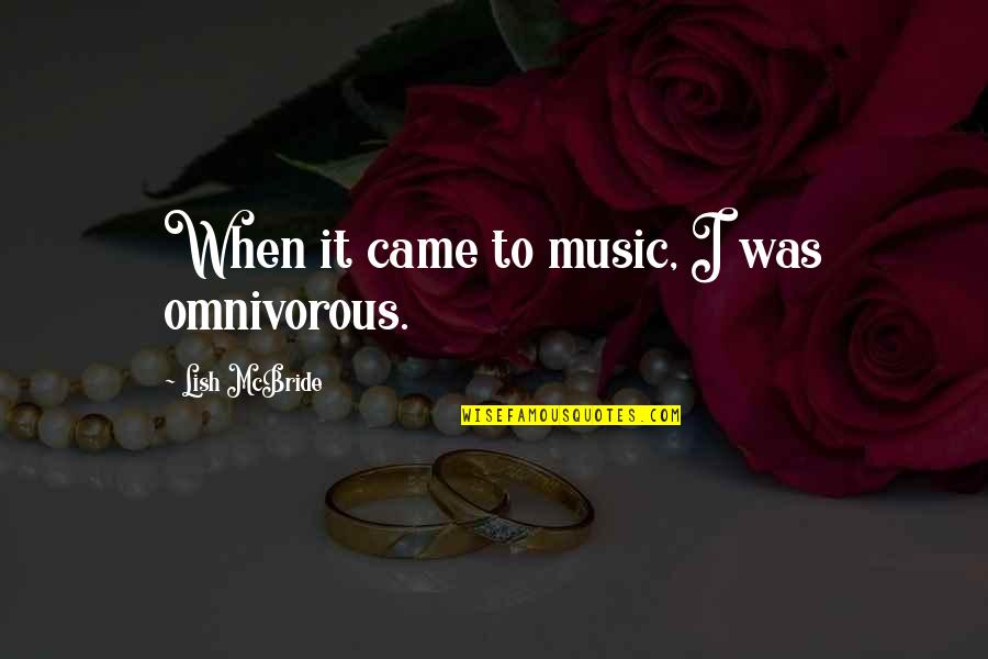 Nazistas For A Quotes By Lish McBride: When it came to music, I was omnivorous. Nazistas For A Quotes By Lish McBride: When it came to music, I was omnivorous.