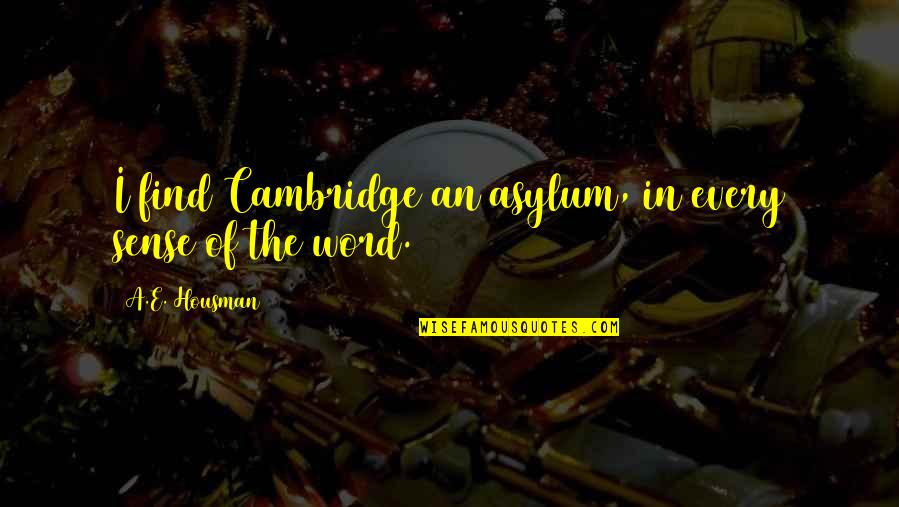 Nazistic Quotes By A.E. Housman: I find Cambridge an asylum, in every sense