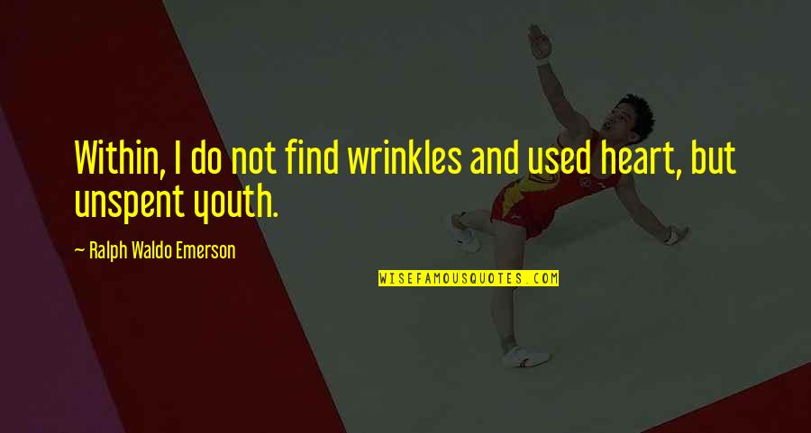 Nazli Quotes By Ralph Waldo Emerson: Within, I do not find wrinkles and used