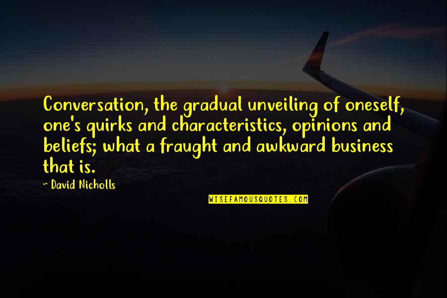 Nazli Sabri Quotes By David Nicholls: Conversation, the gradual unveiling of oneself, one's quirks Nazli Sabri Quotes By David Nicholls: Conversation, the gradual unveiling of oneself, one's quirks