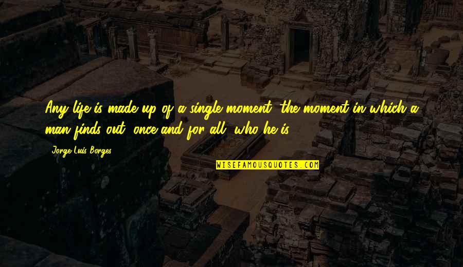 Nazly Cotton Quotes By Jorge Luis Borges: Any life is made up of a single Nazly Cotton Quotes By Jorge Luis Borges: Any life is made up of a single