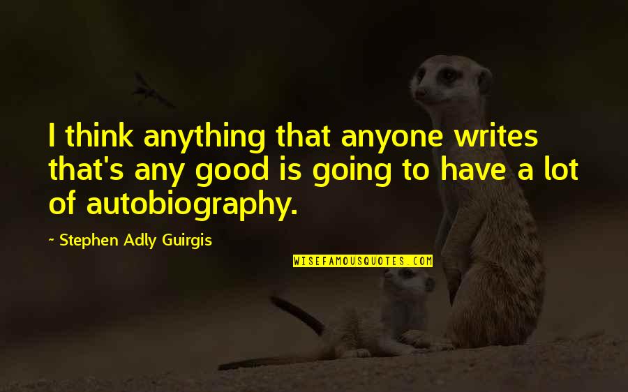 Nazly Fuller Quotes By Stephen Adly Guirgis: I think anything that anyone writes that's any Nazly Fuller Quotes By Stephen Adly Guirgis: I think anything that anyone writes that's any