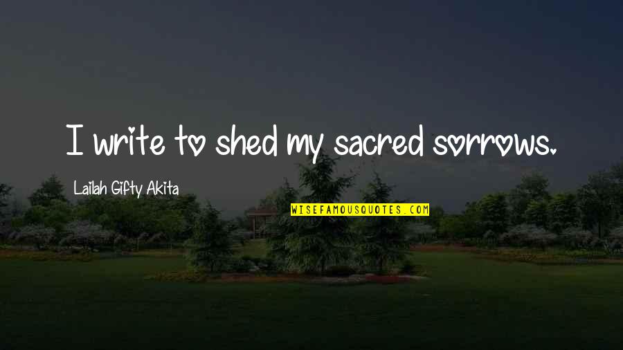 Nazmi Quotes By Lailah Gifty Akita: I write to shed my sacred sorrows. Nazmi Quotes By Lailah Gifty Akita: I write to shed my sacred sorrows.