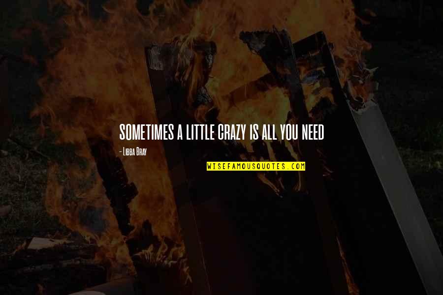 Nazmi Quotes By Libba Bray: sometimes a little crazy is all you need Nazmi Quotes By Libba Bray: sometimes a little crazy is all you need