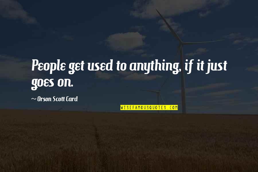 Nazmi Quotes By Orson Scott Card: People get used to anything, if it just Nazmi Quotes By Orson Scott Card: People get used to anything, if it just