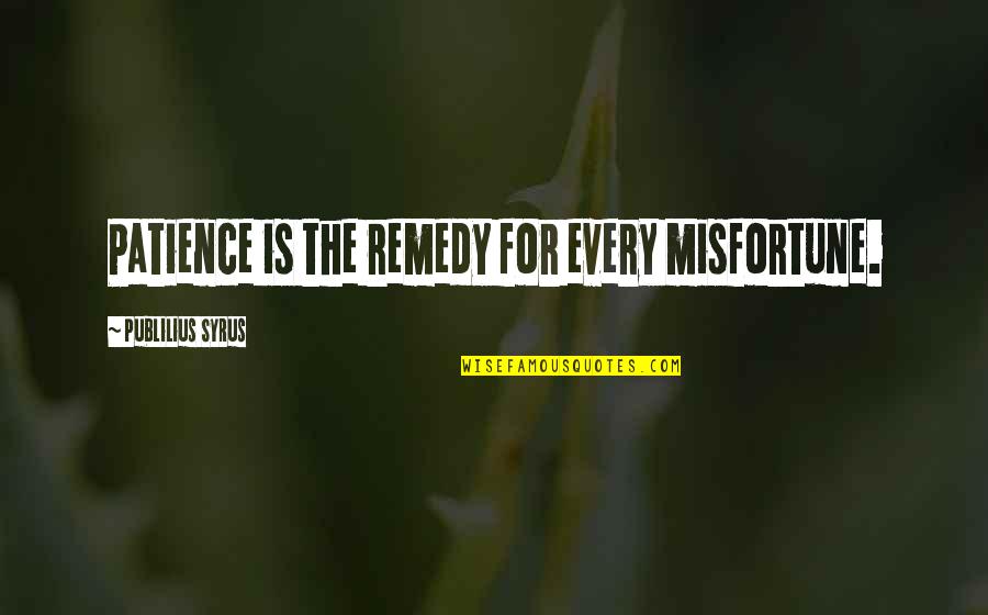 Nazmi Quotes By Publilius Syrus: Patience is the remedy for every misfortune. Nazmi Quotes By Publilius Syrus: Patience is the remedy for every misfortune.