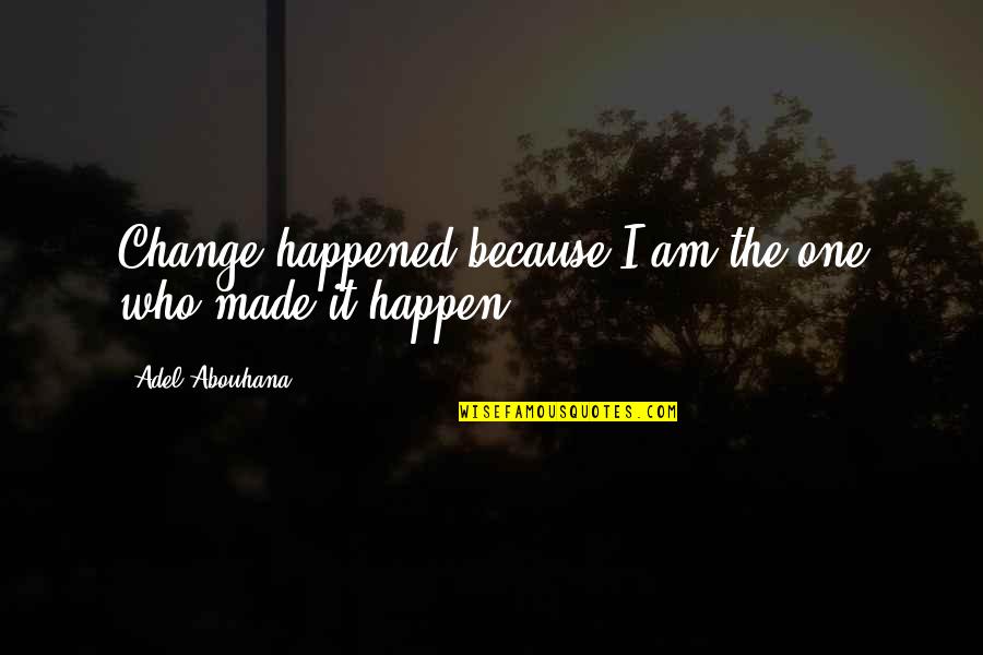 Nazneens Birthplace Quotes By Adel Abouhana: Change happened because I am the one who