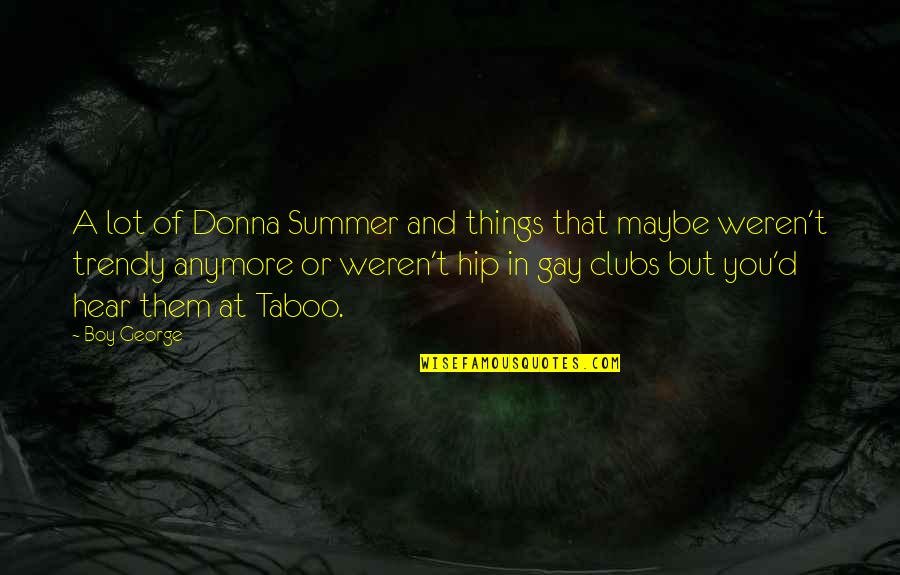 Naznin Jamal Md Quotes By Boy George: A lot of Donna Summer and things that Naznin Jamal Md Quotes By Boy George: A lot of Donna Summer and things that