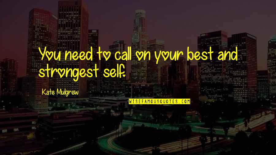 Naznin Jamal Md Quotes By Kate Mulgrew: You need to call on your best and Naznin Jamal Md Quotes By Kate Mulgrew: You need to call on your best and