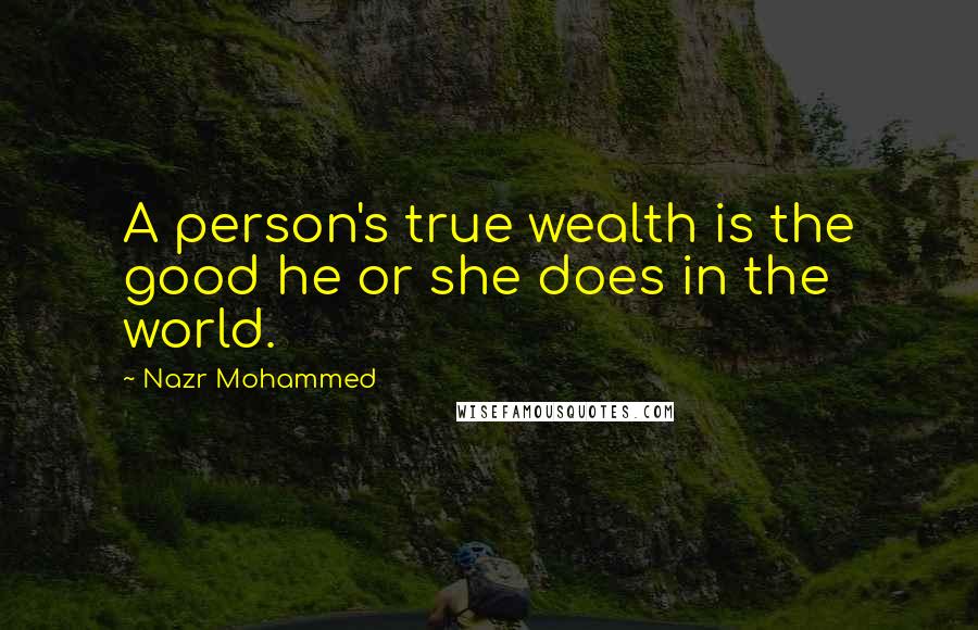 Nazr Mohammed quotes: A person's true wealth is the good he or she does in the world.