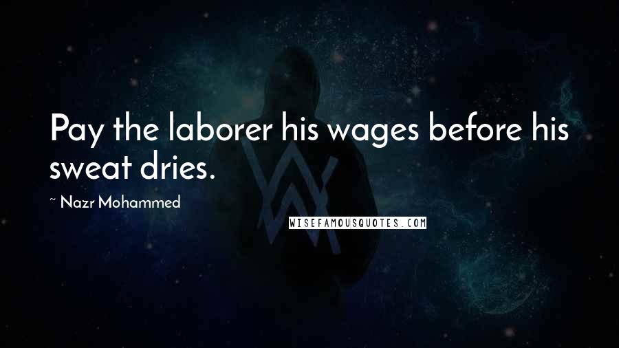 Nazr Mohammed quotes: Pay the laborer his wages before his sweat dries.