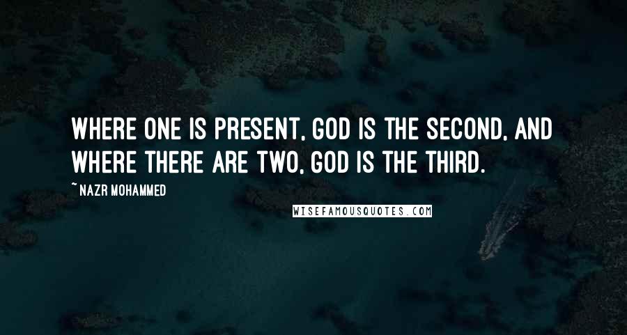 Nazr Mohammed quotes: Where one is present, God is the second, and where there are two, God is the third.