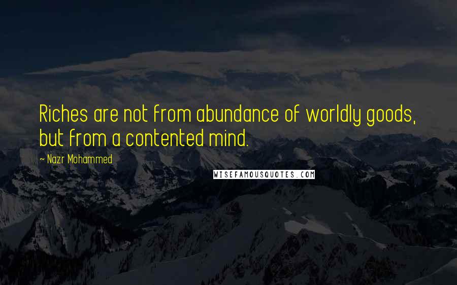 Nazr Mohammed quotes: Riches are not from abundance of worldly goods, but from a contented mind.