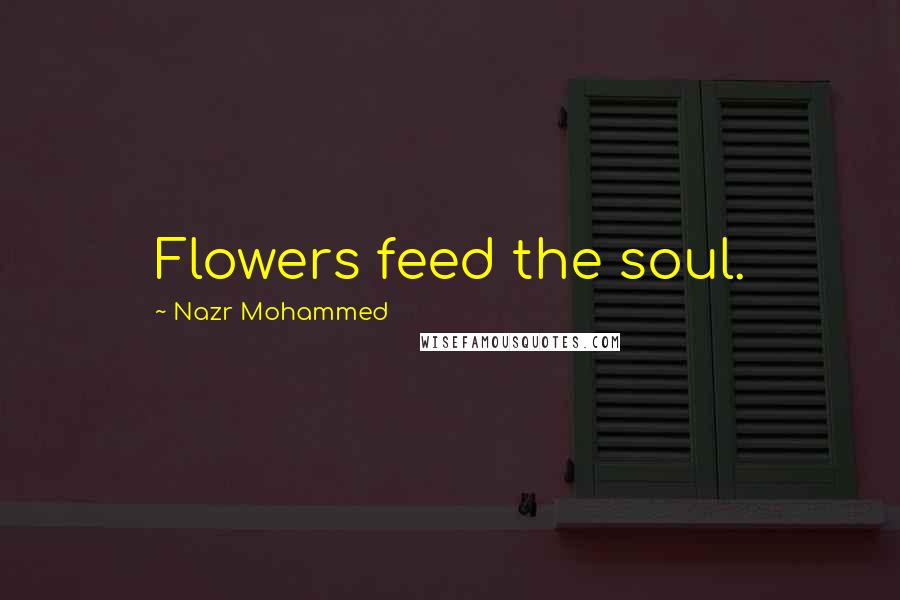Nazr Mohammed quotes: Flowers feed the soul.