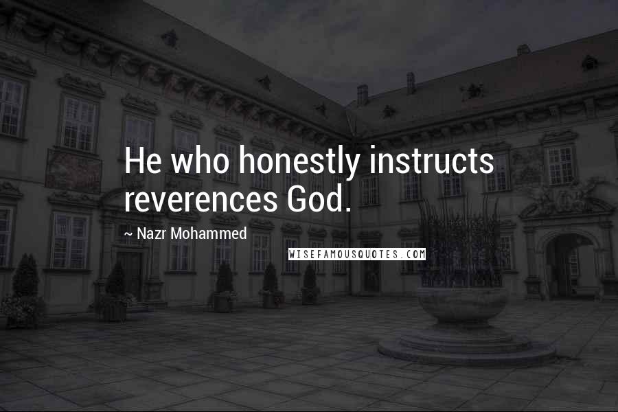 Nazr Mohammed quotes: He who honestly instructs reverences God.