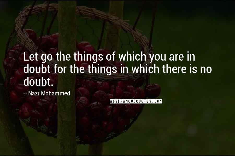 Nazr Mohammed quotes: Let go the things of which you are in doubt for the things in which there is no doubt.