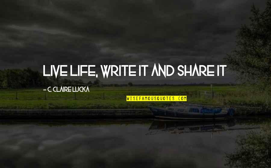 Nazrein Quotes By C. Claire Lucka: Live Life, Write it and Share it