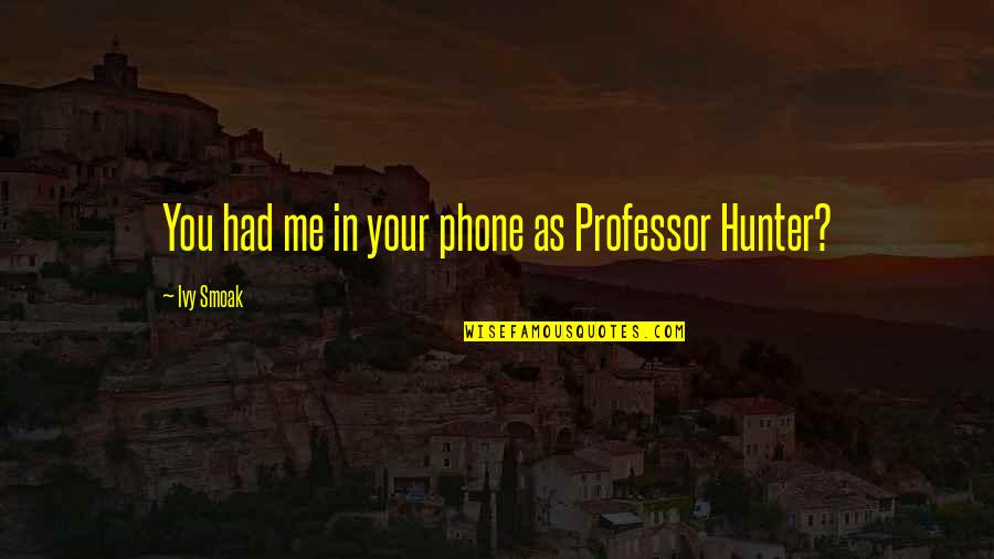 Nazrein Quotes By Ivy Smoak: You had me in your phone as Professor