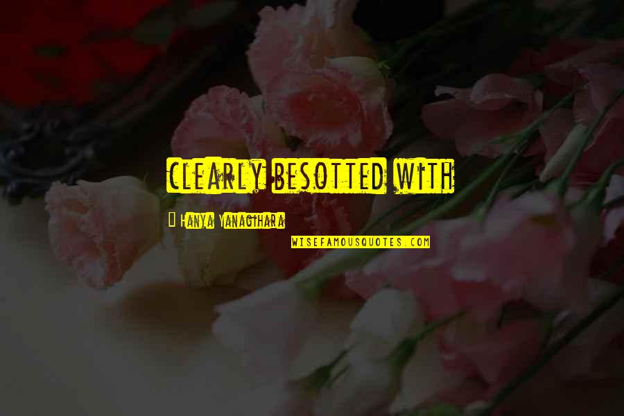 Nazri Aziz Quotes By Hanya Yanagihara: clearly besotted with