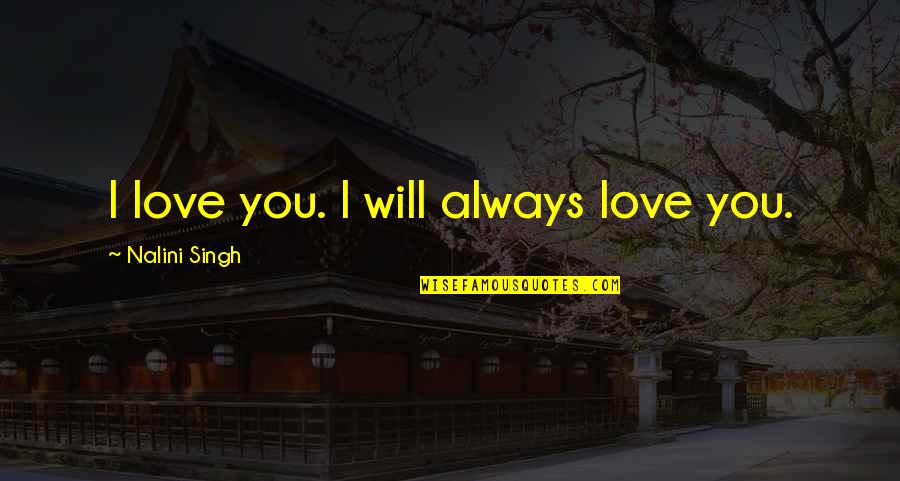 Nazriya Nazim Love Quotes By Nalini Singh: I love you. I will always love you.