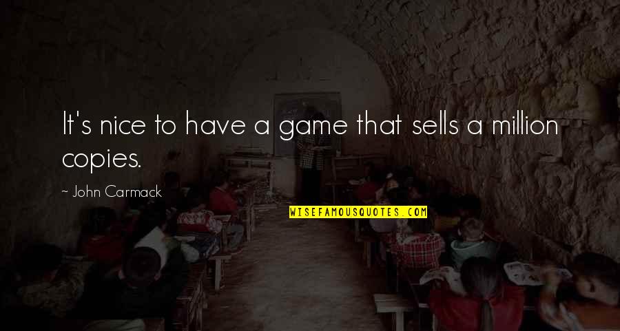 Nazriya Quotes By John Carmack: It's nice to have a game that sells Nazriya Quotes By John Carmack: It's nice to have a game that sells
