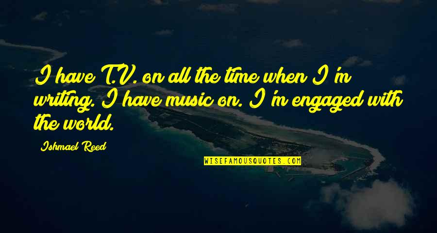 Nazwa Fragrances Quotes By Ishmael Reed: I have T.V. on all the time when Nazwa Fragrances Quotes By Ishmael Reed: I have T.V. on all the time when