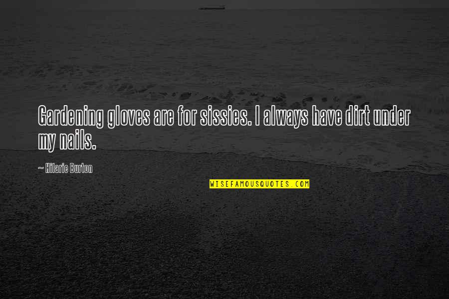 Nazwiska Quotes By Hilarie Burton: Gardening gloves are for sissies. I always have Nazwiska Quotes By Hilarie Burton: Gardening gloves are for sissies. I always have